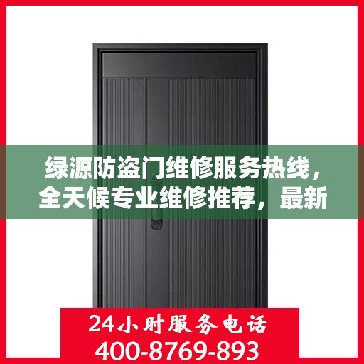 绿源防盗门维修服务热线，全天候专业维修推荐，最新权威电话发布！