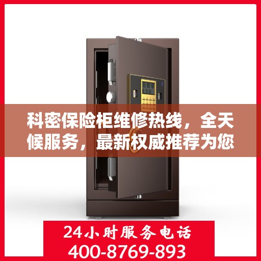 科密保险柜维修热线，全天候服务，最新权威推荐为您护航