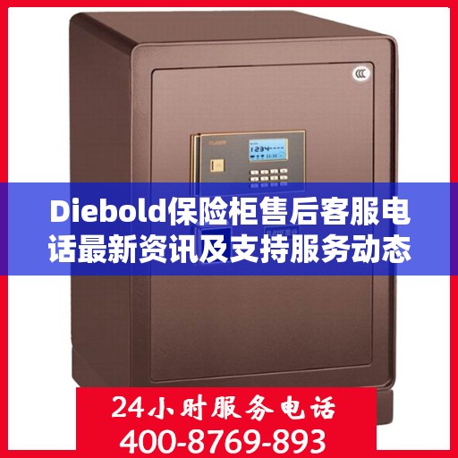 Diebold保险柜售后客服电话最新资讯及支持服务动态