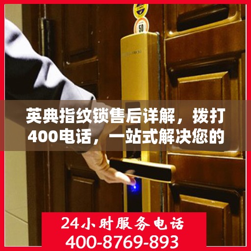 英典指纹锁售后详解，拨打400电话，一站式解决您的售后问题