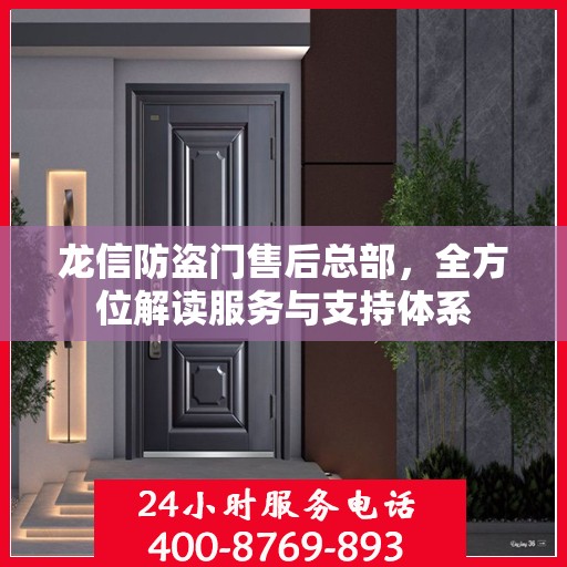 龙信防盗门售后总部，全方位解读服务与支持体系