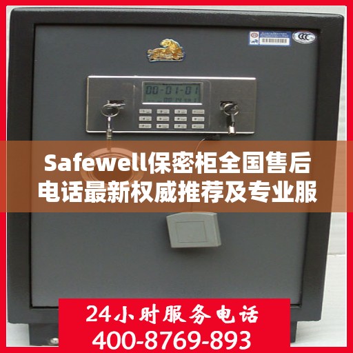 Safewell保密柜全国售后电话最新权威推荐及专业服务指南