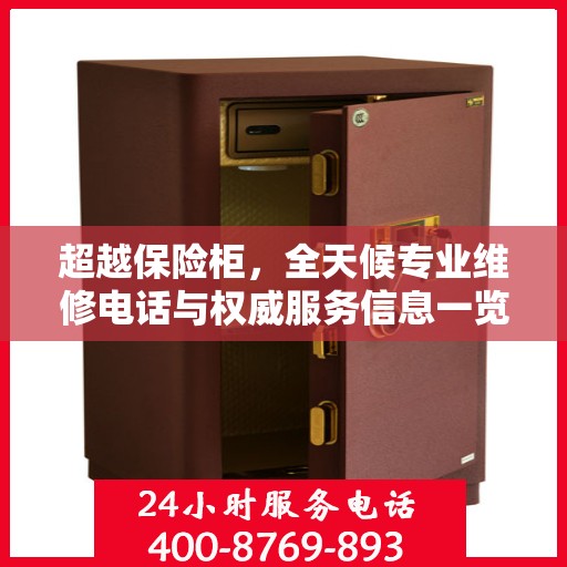 超越保险柜，全天候专业维修电话与权威服务信息一览