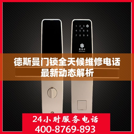 德斯曼门锁全天候维修电话最新动态解析
