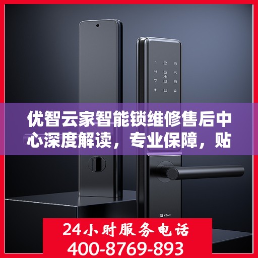 优智云家智能锁维修售后中心深度解读，专业保障，贴心服务