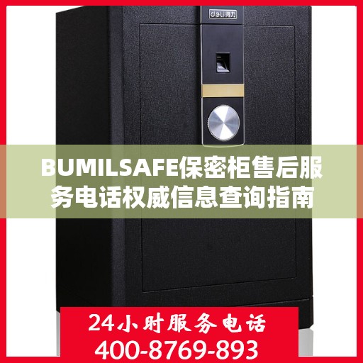 BUMILSAFE保密柜售后服务电话权威信息查询指南