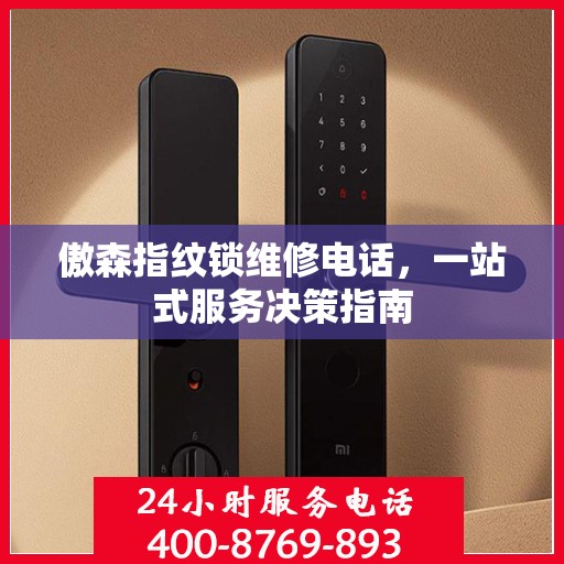 傲森指纹锁维修电话，一站式服务决策指南
