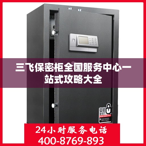 三飞保密柜全国服务中心一站式攻略大全