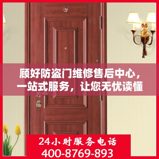 顾好防盗门维修售后中心，一站式服务，让您无忧读懂维修全攻略