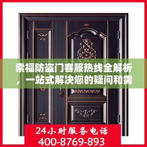 索福防盗门客服热线全解析，一站式解决您的疑问和需求