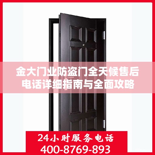 金大门业防盗门全天候售后电话详细指南与全面攻略