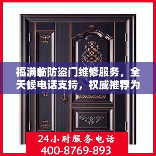 福满临防盗门维修服务，全天候电话支持，权威推荐为您守护家门安全