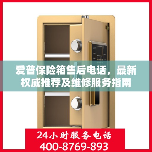 爱普保险箱售后电话，最新权威推荐及维修服务指南