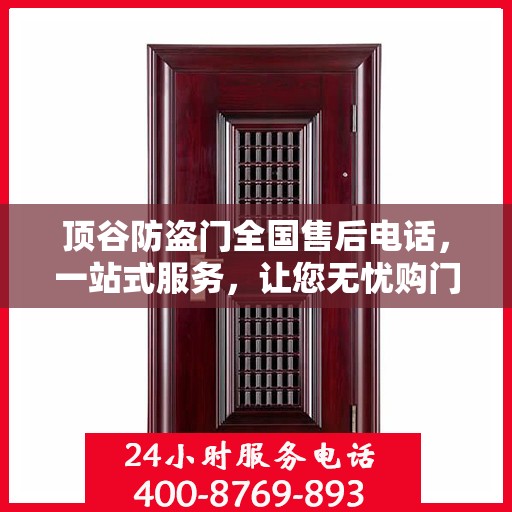 顶谷防盗门全国售后电话，一站式服务，让您无忧购门！