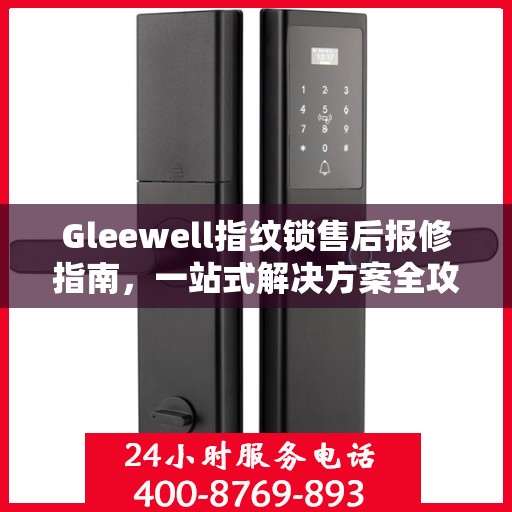 Gleewell指纹锁售后报修指南，一站式解决方案全攻略