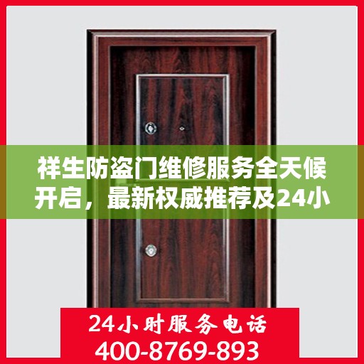 祥生防盗门维修服务全天候开启，最新权威推荐及24小时服务电话
