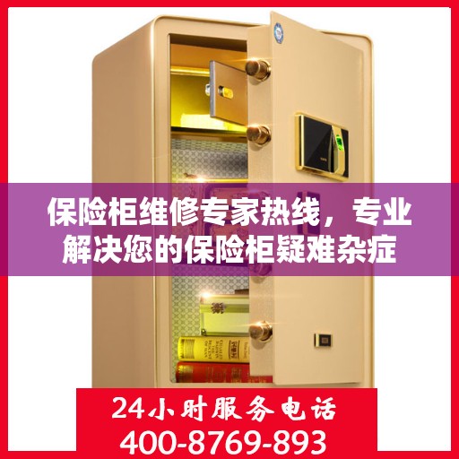 保险柜维修专家热线，专业解决您的保险柜疑难杂症