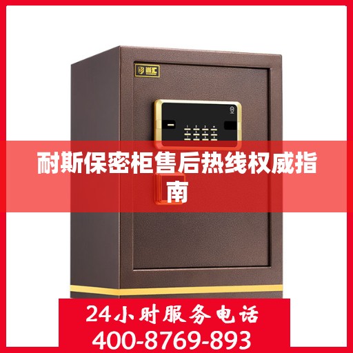 耐斯保密柜售后热线权威指南