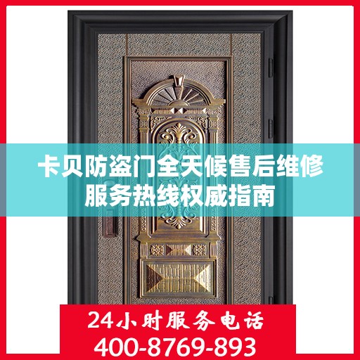 卡贝防盗门全天候售后维修服务热线权威指南