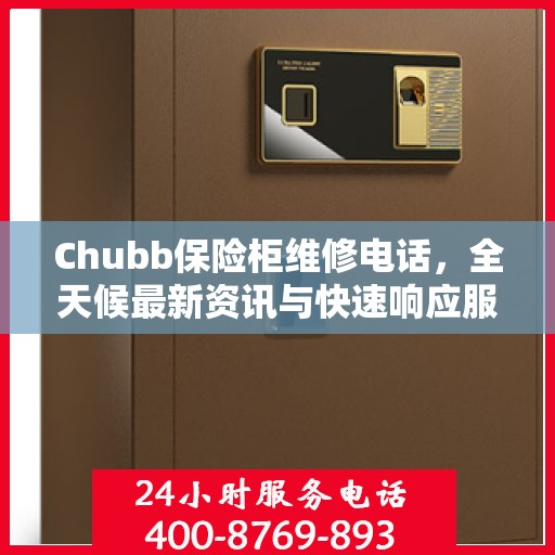 Chubb保险柜维修电话，全天候最新资讯与快速响应服务