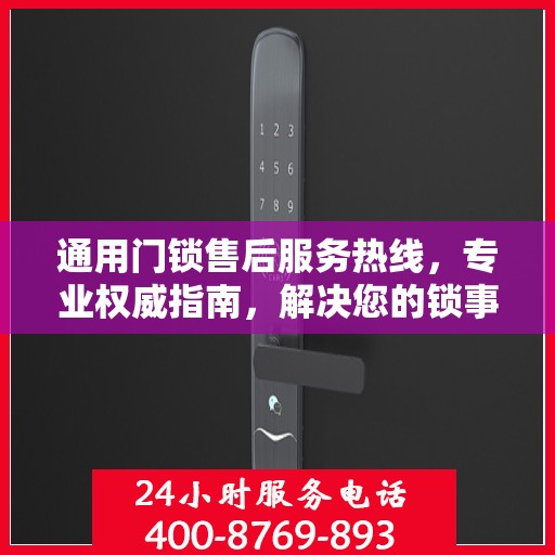 通用门锁售后服务热线，专业权威指南，解决您的锁事无忧