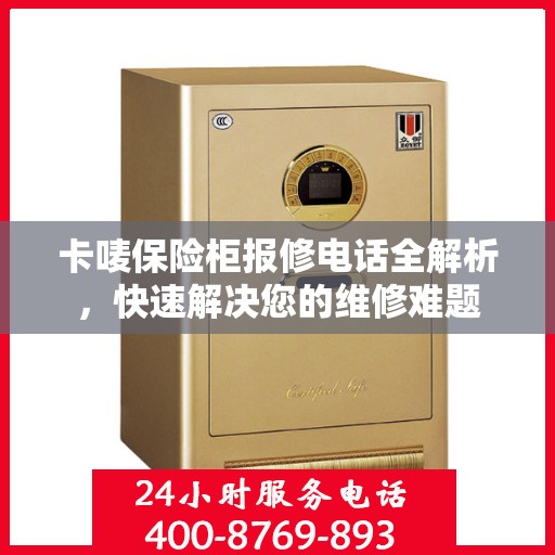 卡唛保险柜报修电话全解析，快速解决您的维修难题