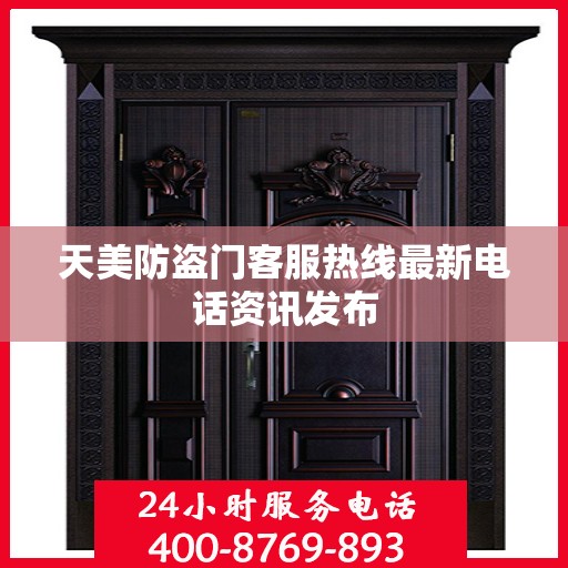 天美防盗门客服热线最新电话资讯发布