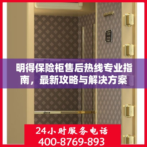 明得保险柜售后热线专业指南，最新攻略与解决方案