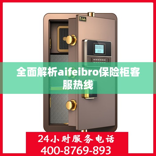 全面解析aifeibro保险柜客服热线