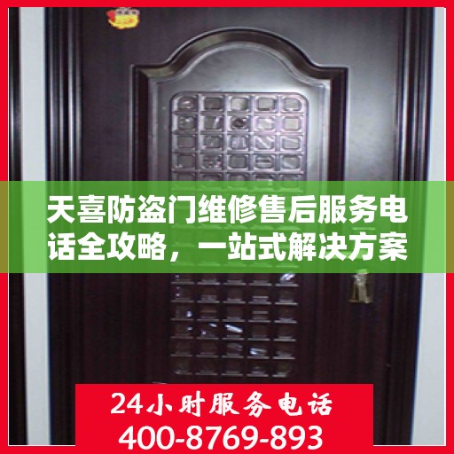 天喜防盗门维修售后服务电话全攻略，一站式解决方案，让您无忧售后！