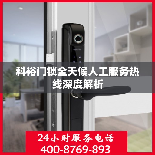 科裕门锁全天候人工服务热线深度解析
