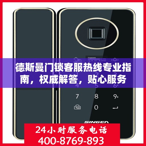 德斯曼门锁客服热线专业指南，权威解答，贴心服务