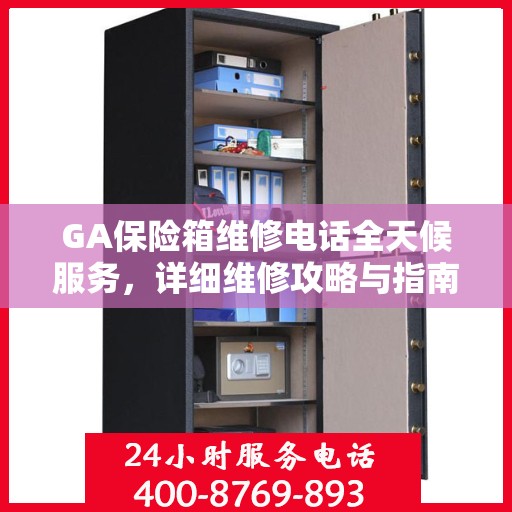 GA保险箱维修电话全天候服务，详细维修攻略与指南