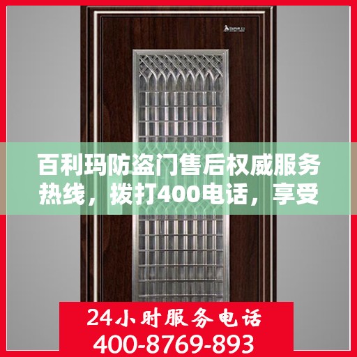 百利玛防盗门售后权威服务热线，拨打400电话，享受无忧服务体验！