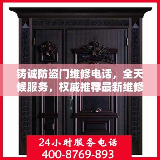 铸诚防盗门维修电话，全天候服务，权威推荐最新维修热线