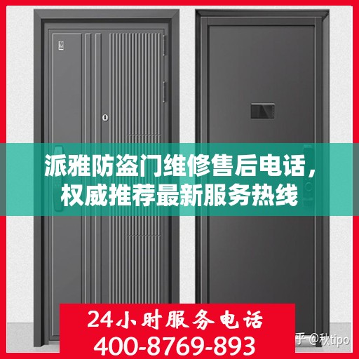 派雅防盗门维修售后电话，权威推荐最新服务热线