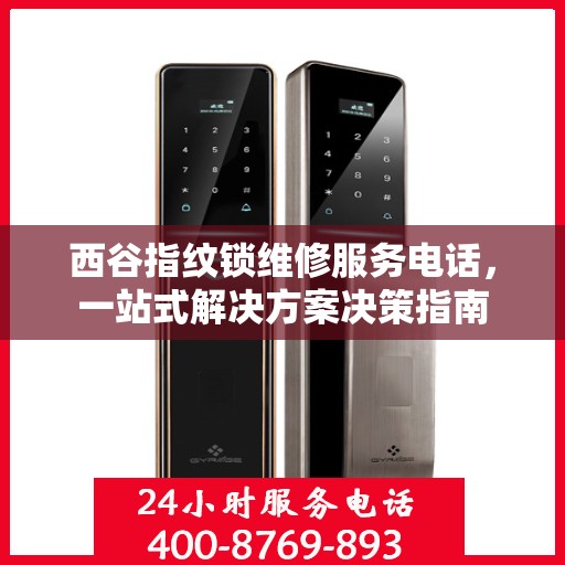 西谷指纹锁维修服务电话，一站式解决方案决策指南