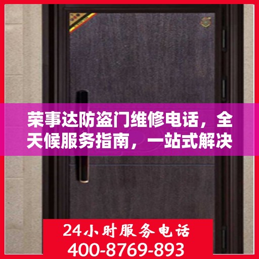 荣事达防盗门维修电话，全天候服务指南，一站式解决您的维修需求