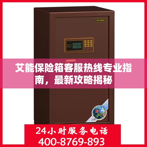 艾能保险箱客服热线专业指南，最新攻略揭秘