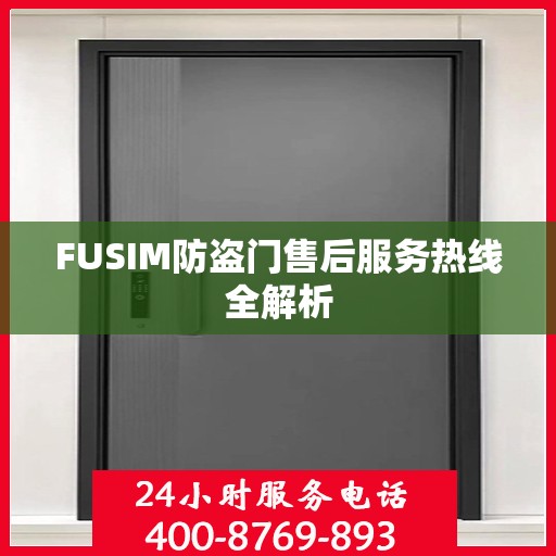 FUSIM防盗门售后服务热线全解析