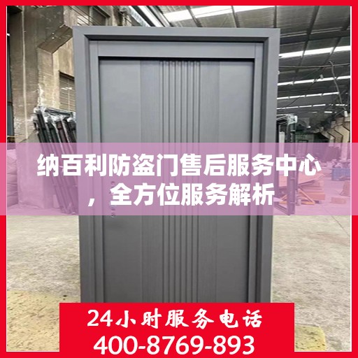 纳百利防盗门售后服务中心，全方位服务解析