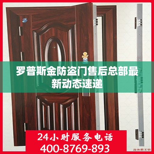 罗普斯金防盗门售后总部最新动态速递