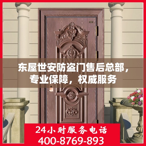 东屋世安防盗门售后总部，专业保障，权威服务