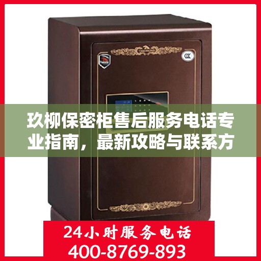 玖柳保密柜售后服务电话专业指南，最新攻略与联系方式揭秘