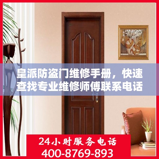 皇派防盗门维修手册，快速查找专业维修师傅联系电话