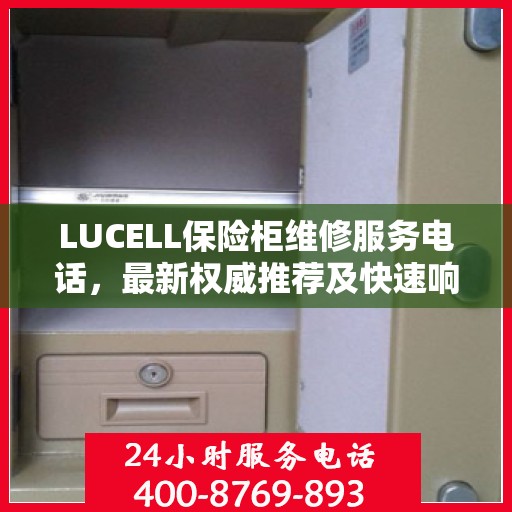 LUCELL保险柜维修服务电话，最新权威推荐及快速响应解决方案