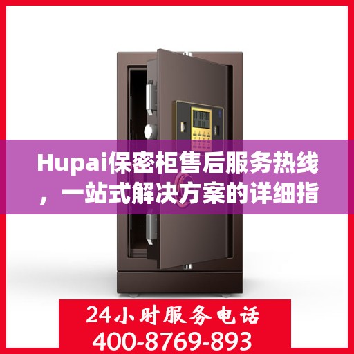 Hupai保密柜售后服务热线，一站式解决方案的详细指南