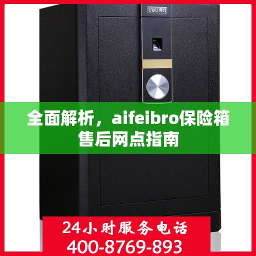 全面解析，aifeibro保险箱售后网点指南