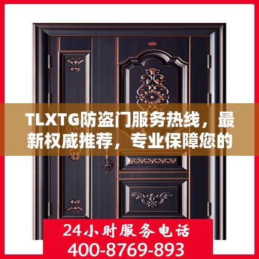 TLXTG防盗门服务热线，最新权威推荐，专业保障您的安全门户