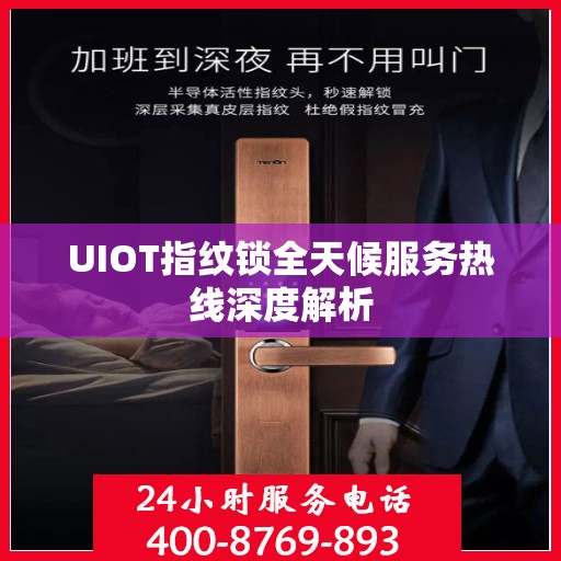 UIOT指纹锁全天候服务热线深度解析